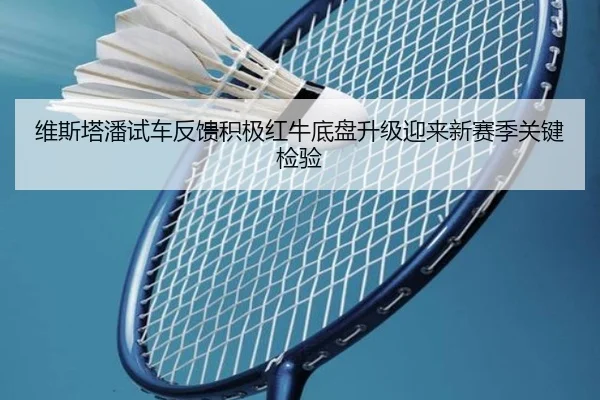 维斯塔潘试车反馈积极红牛底盘升级迎来新赛季关键检验（HUOBOSPORTS）